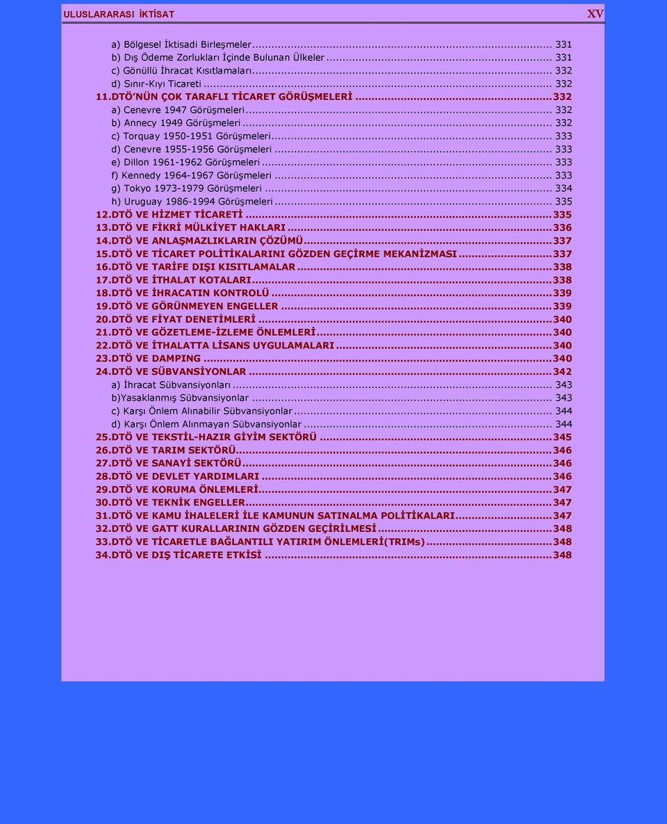 .. 333 e) Dillon 1961-1962 Görüşmeleri... 333 f) Kennedy 1964-1967 Görüşmeleri... 333 g) Tokyo 1973-1979 Görüşmeleri... 334 h) Uruguay 1986-1994 Görüşmeleri... 335 12.DTÖ VE HİZMET TİCARETİ...335 13.
