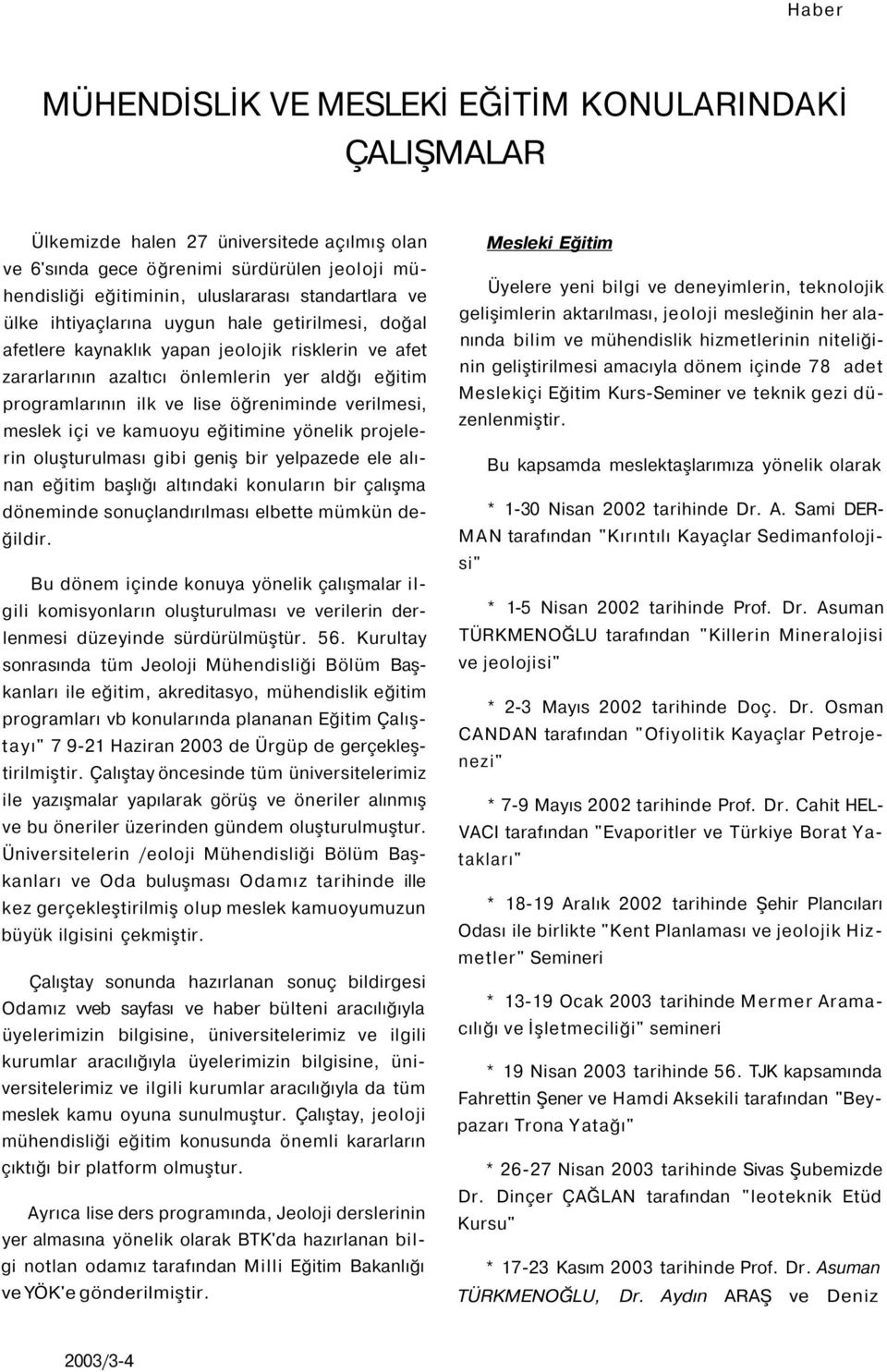 öğreniminde verilmesi, meslek içi ve kamuoyu eğitimine yönelik projelerin oluşturulması gibi geniş bir yelpazede ele alınan eğitim başlığı altındaki konuların bir çalışma döneminde sonuçlandırılması