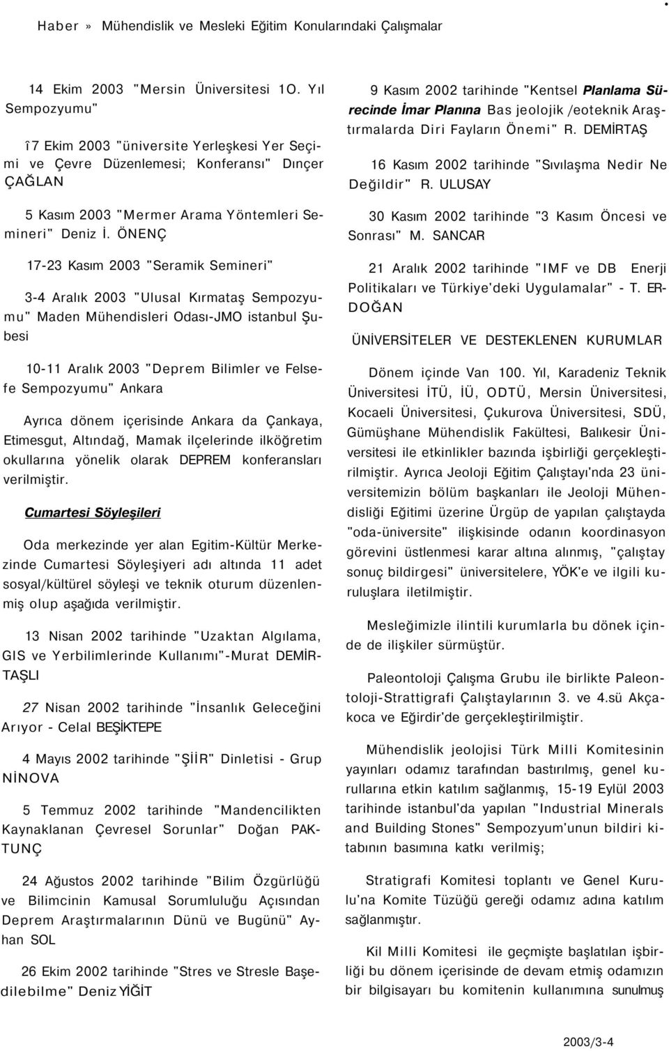 ÖNENÇ 17-23 Kasım 2003 "Seramik Semineri" 3-4 Aralık 2003 "Ulusal Kırmataş Sempozyumu" Maden Mühendisleri Odası-JMO istanbul Şubesi 10-11 Aralık 2003 "Deprem Bilimler ve Felsefe Sempozyumu" Ankara