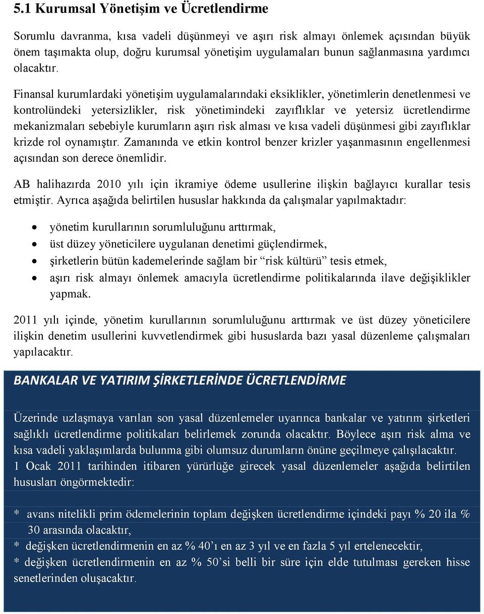 Finansal kurumlardaki yönetişim uygulamalarındaki eksiklikler, yönetimlerin denetlenmesi ve kontrolündeki yetersizlikler, risk yönetimindeki zayıflıklar ve yetersiz ücretlendirme mekanizmaları