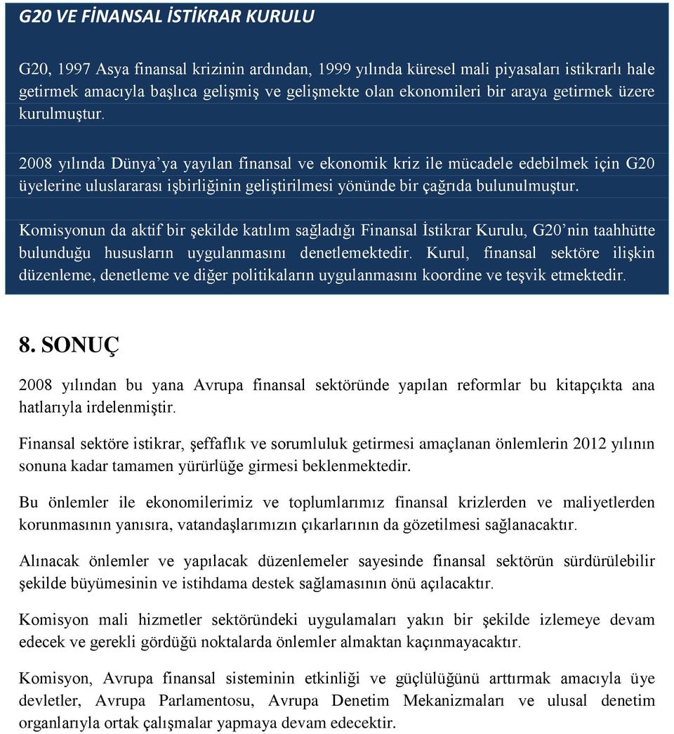 2008 yılında Dünya ya yayılan finansal ve ekonomik kriz ile mücadele edebilmek için G20 üyelerine uluslararası işbirliğinin geliştirilmesi yönünde bir çağrıda bulunulmuştur.