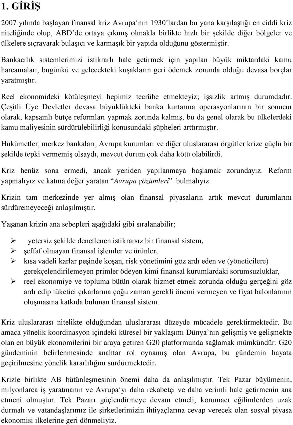 Bankacılık sistemlerimizi istikrarlı hale getirmek için yapılan büyük miktardaki kamu harcamaları, bugünkü ve gelecekteki kuşakların geri ödemek zorunda olduğu devasa borçlar yaratmıştır.