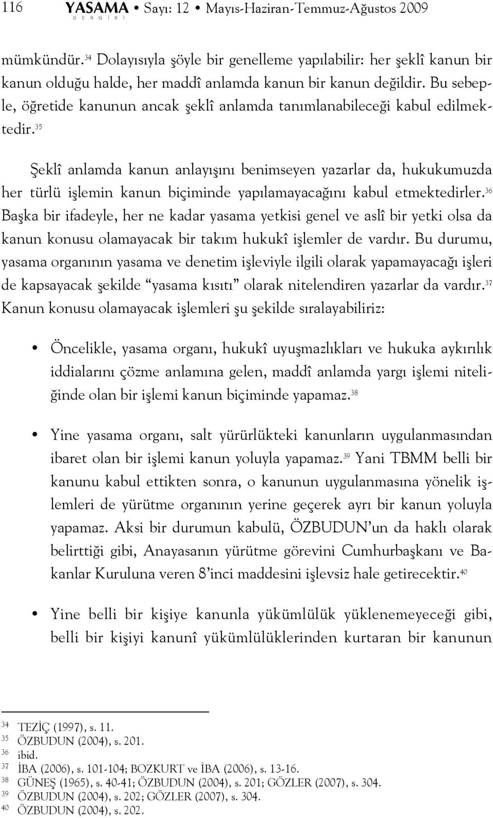 Bu sebeple, öğretide kanunun ancak şeklî anlamda tanımlanabileceği kabul edilmektedir.