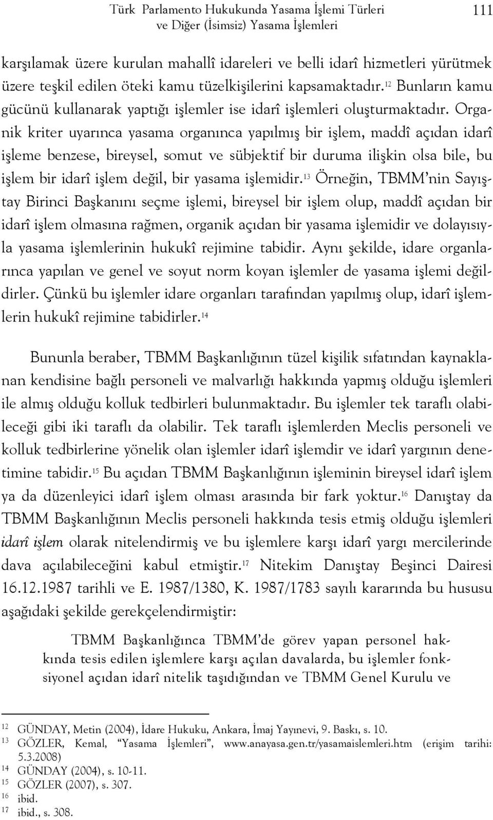 Organik kriter uyarınca yasama organınca yapılmış bir işlem, maddî açıdan idarî işleme benzese, bireysel, somut ve sübjektif bir duruma ilişkin olsa bile, bu işlem bir idarî işlem değil, bir yasama