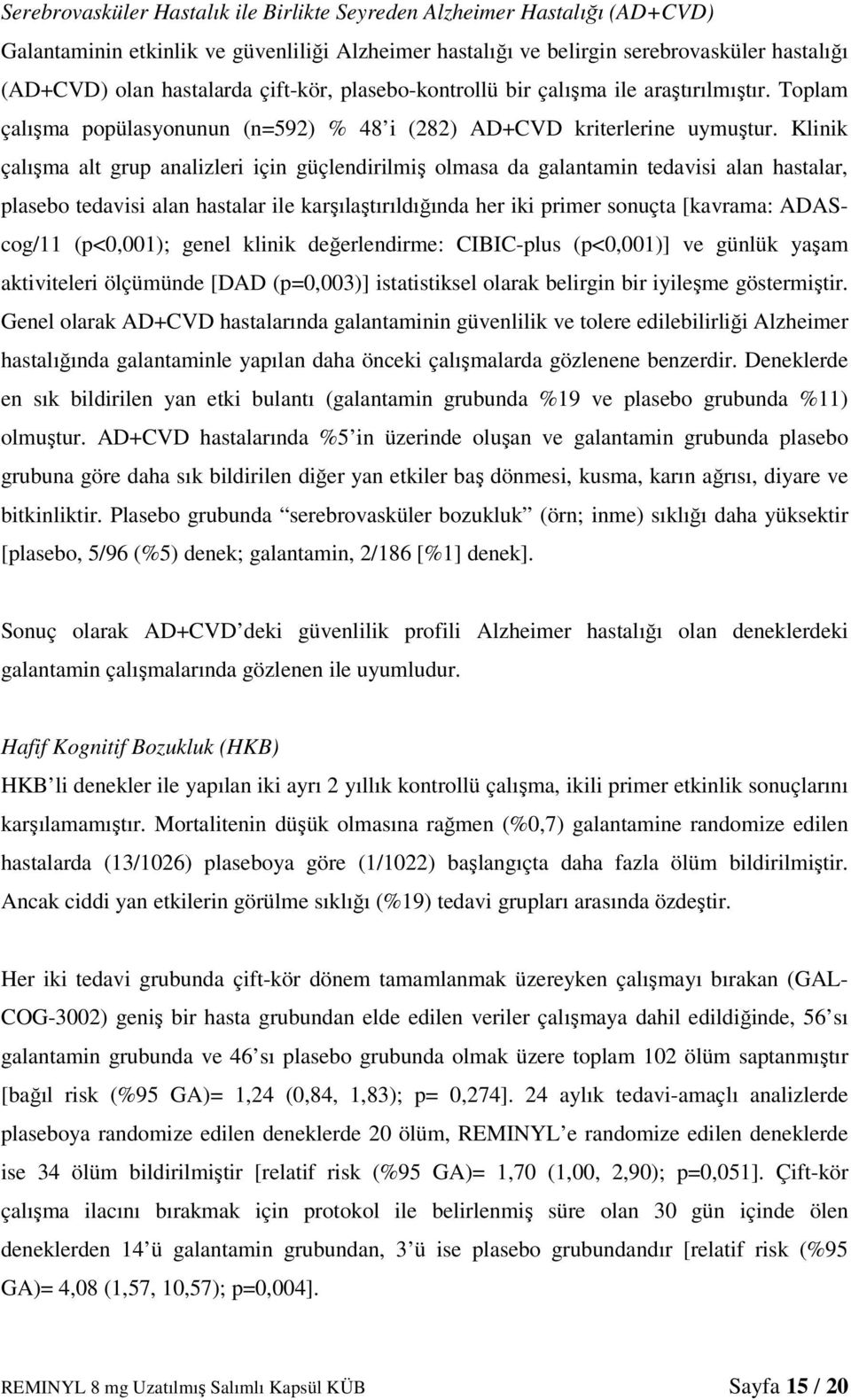 Klinik çalışma alt grup analizleri için güçlendirilmiş olmasa da galantamin tedavisi alan hastalar, plasebo tedavisi alan hastalar ile karşılaştırıldığında her iki primer sonuçta [kavrama: ADAScog/11