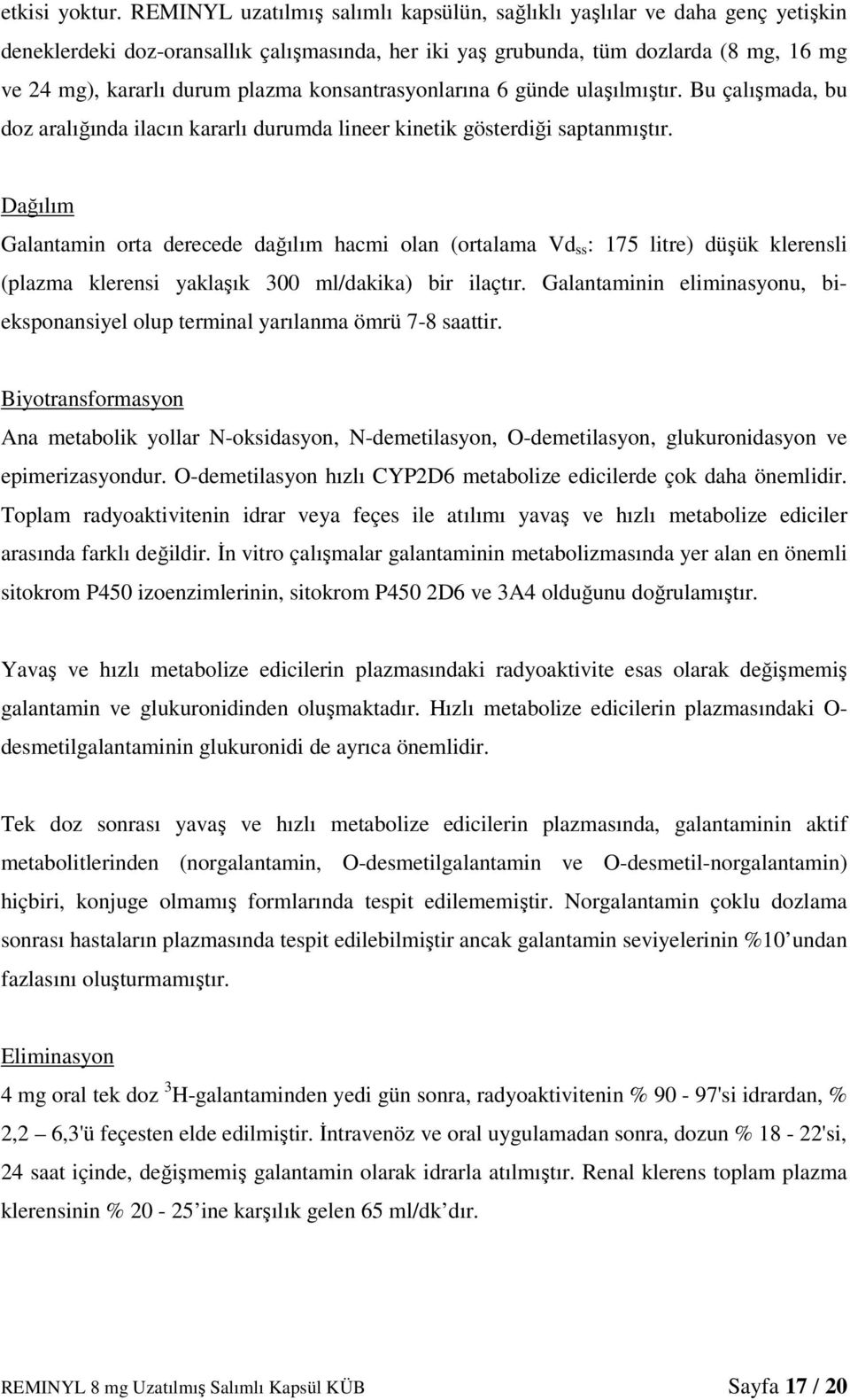 konsantrasyonlarına 6 günde ulaşılmıştır. Bu çalışmada, bu doz aralığında ilacın kararlı durumda lineer kinetik gösterdiği saptanmıştır.