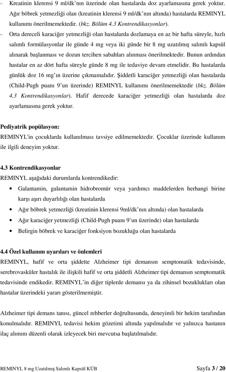 - Orta dereceli karaciğer yetmezliği olan hastalarda dozlamaya en az bir hafta süreyle, hızlı salımlı formülasyonlar ile günde 4 mg veya iki günde bir 8 mg uzatılmış salımlı kapsül alınarak