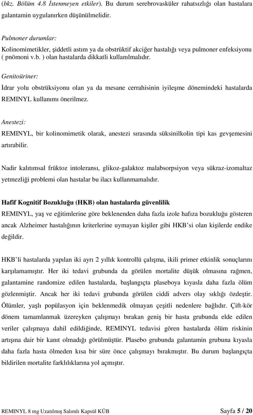 Genitoüriner: İdrar yolu obstrüksiyonu olan ya da mesane cerrahisinin iyileşme dönemindeki hastalarda REMINYL kullanımı önerilmez.