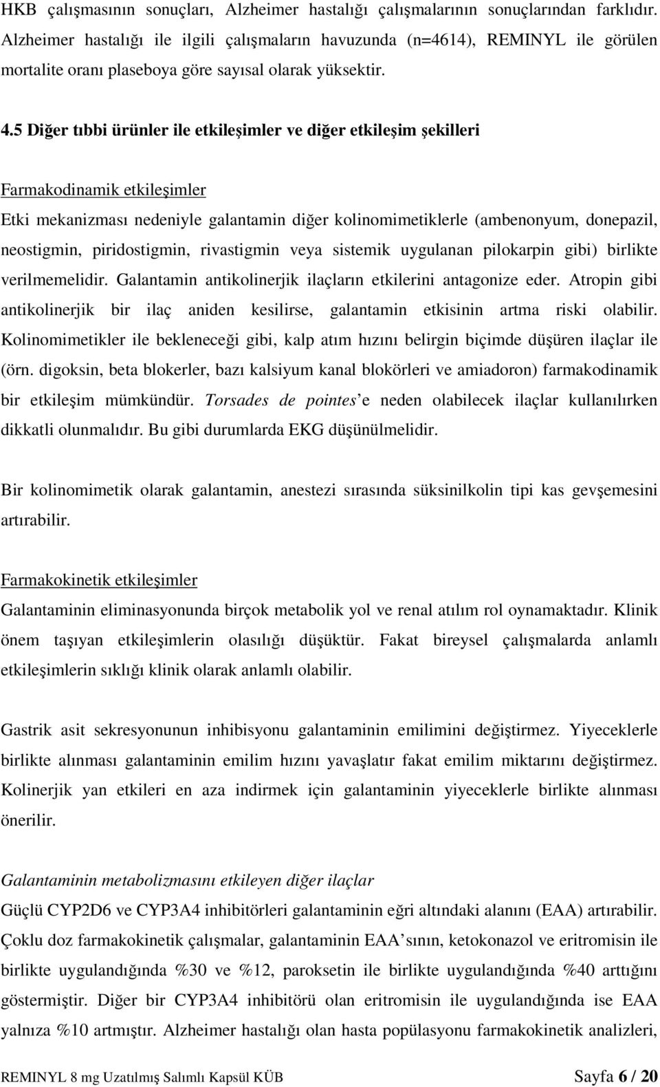 5 Diğer tıbbi ürünler ile etkileşimler ve diğer etkileşim şekilleri Farmakodinamik etkileşimler Etki mekanizması nedeniyle galantamin diğer kolinomimetiklerle (ambenonyum, donepazil, neostigmin,