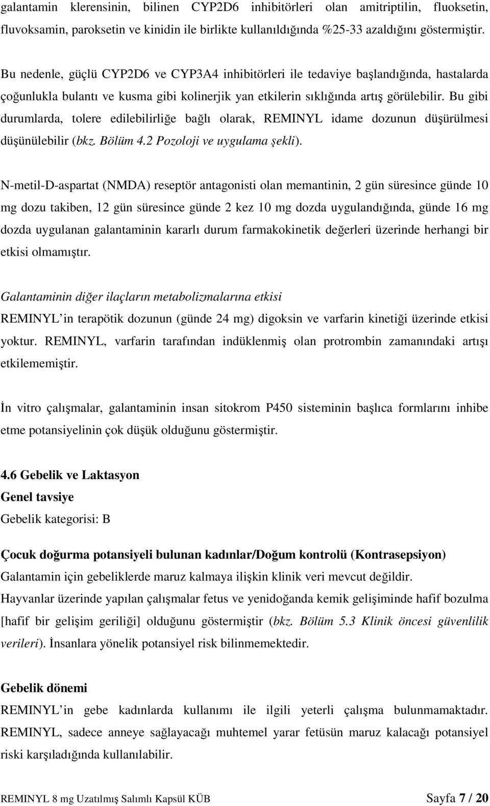 Bu gibi durumlarda, tolere edilebilirliğe bağlı olarak, REMINYL idame dozunun düşürülmesi düşünülebilir (bkz. Bölüm 4.2 Pozoloji ve uygulama şekli).