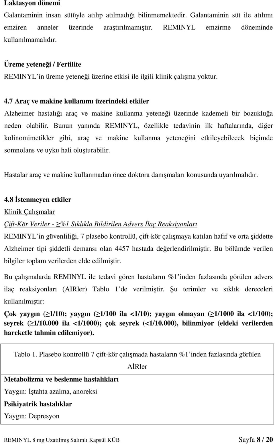 7 Araç ve makine kullanımı üzerindeki etkiler Alzheimer hastalığı araç ve makine kullanma yeteneği üzerinde kademeli bir bozukluğa neden olabilir.