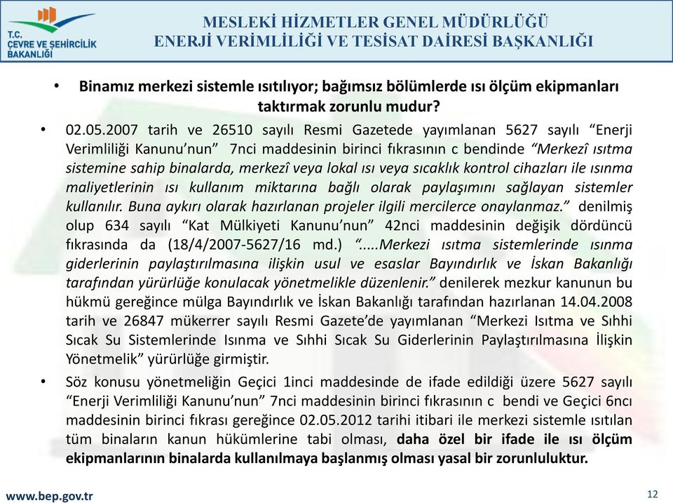 lokal ısı veya sıcaklık kontrol cihazları ile ısınma maliyetlerinin ısı kullanım miktarına bağlı olarak paylaşımını sağlayan sistemler kullanılır.