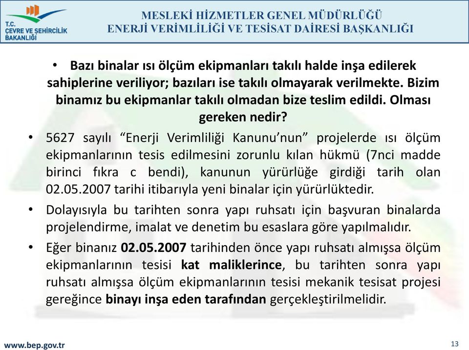 5627 sayılı Enerji Verimliliği Kanunu nun projelerde ısı ölçüm ekipmanlarının tesis edilmesini zorunlu kılan hükmü (7nci madde birinci fıkra c bendi), kanunun yürürlüğe girdiği tarih olan 02.05.