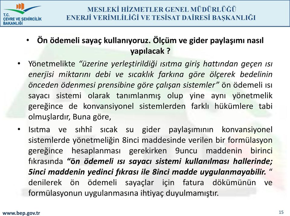 ısı sayacı sistemi olarak tanımlanmış olup yine aynı yönetmelik gereğince de konvansiyonel sistemlerden farklı hükümlere tabi olmuşlardır, Buna göre, Isıtma ve sıhhî sıcak su gider paylaşımının