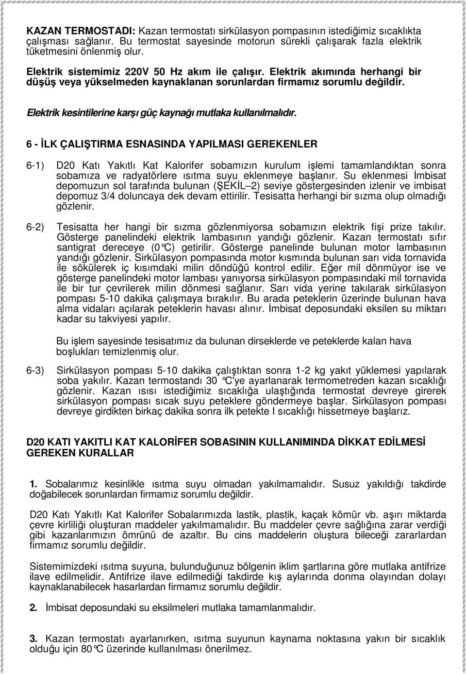 Elektrik kesintilerine karşı güç kaynağı mutlaka kullanılmalıdır.