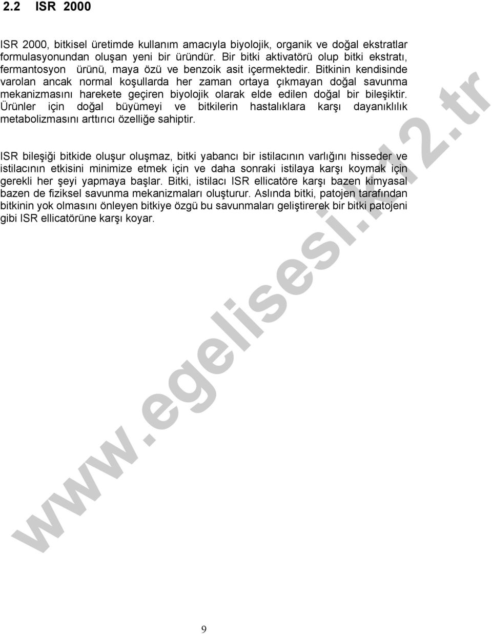 Bitkinin kendisinde varolan ancak normal koşullarda her zaman ortaya çıkmayan doğal savunma mekanizmasını harekete geçiren biyolojik olarak elde edilen doğal bir bileşiktir.