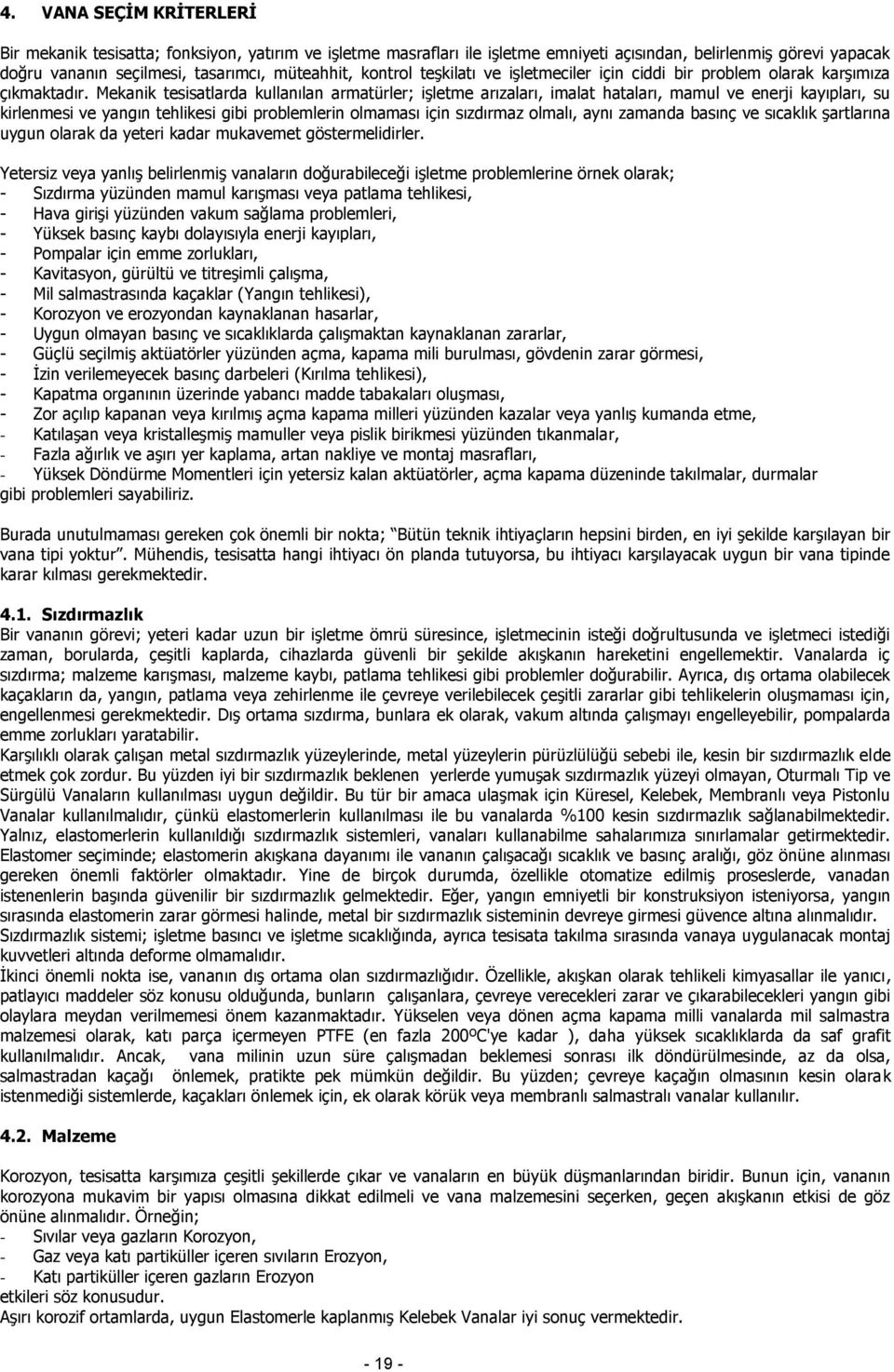 Mekanik tesisatlarda kullanılan armatürler; işletme arızaları, imalat hataları, mamul ve enerji kayıpları, su kirlenmesi ve yangın tehlikesi gibi problemlerin olmaması için sızdırmaz olmalı, aynı