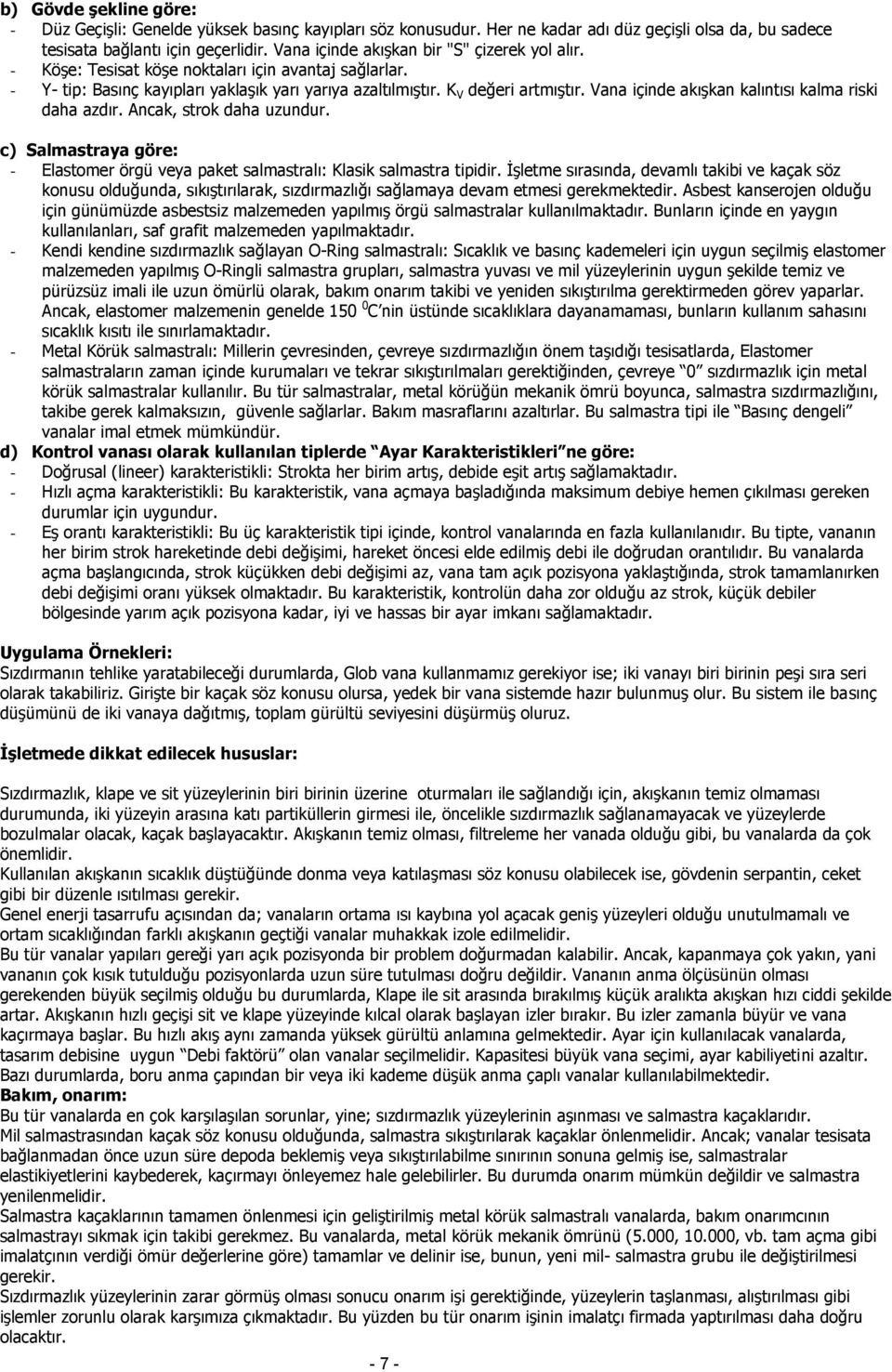 Vana içinde akışkan kalıntısı kalma riski daha azdır. Ancak, strok daha uzundur. c) Salmastraya göre: - Elastomer örgü veya paket salmastralı: Klasik salmastra tipidir.