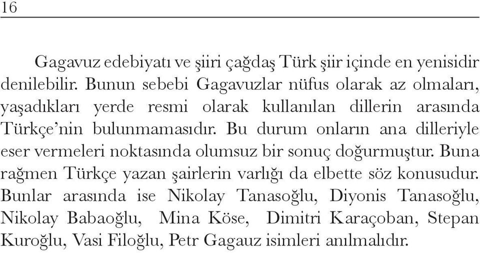 Bu durum onların ana dilleriyle eser vermeleri noktasında olumsuz bir sonuç doğurmuştur.