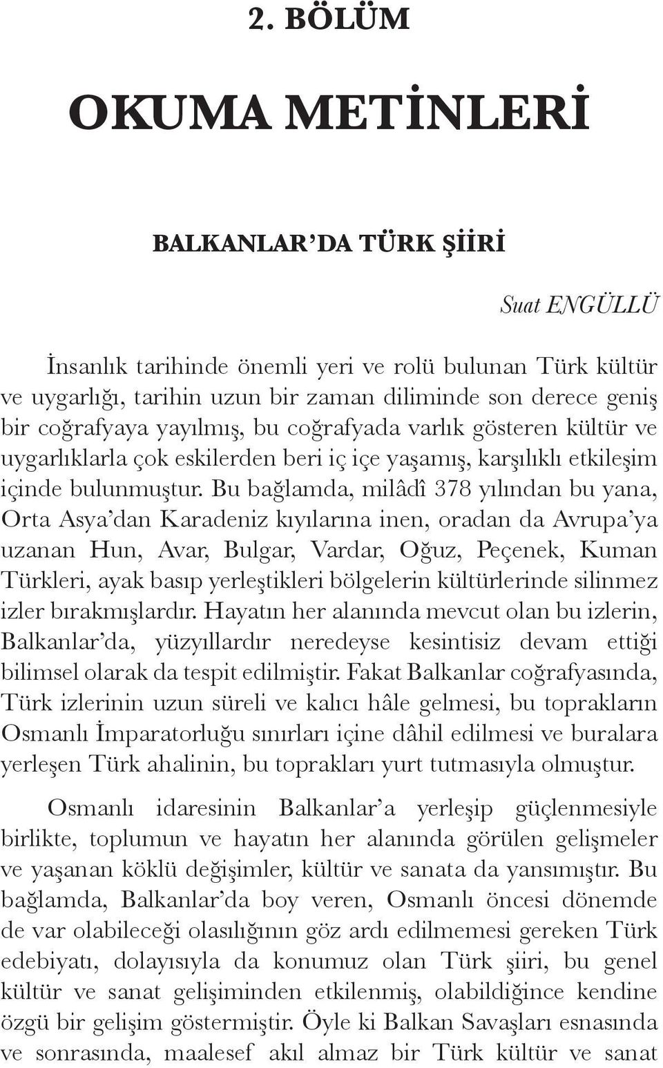 Bu bağlamda, milâdî 378 yılından bu yana, Orta Asya dan Karadeniz kıyılarına inen, oradan da Avrupa ya uzanan Hun, Avar, Bulgar, Vardar, Oğuz, Peçenek, Kuman Türkleri, ayak basıp yerleştikleri