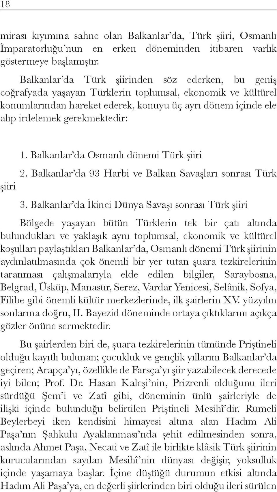gerekmektedir: 1. Balkanlar da Osmanlı dönemi Türk şiiri 2. Balkanlar da 93 Harbi ve Balkan Savaşları sonrası Türk şiiri 3.