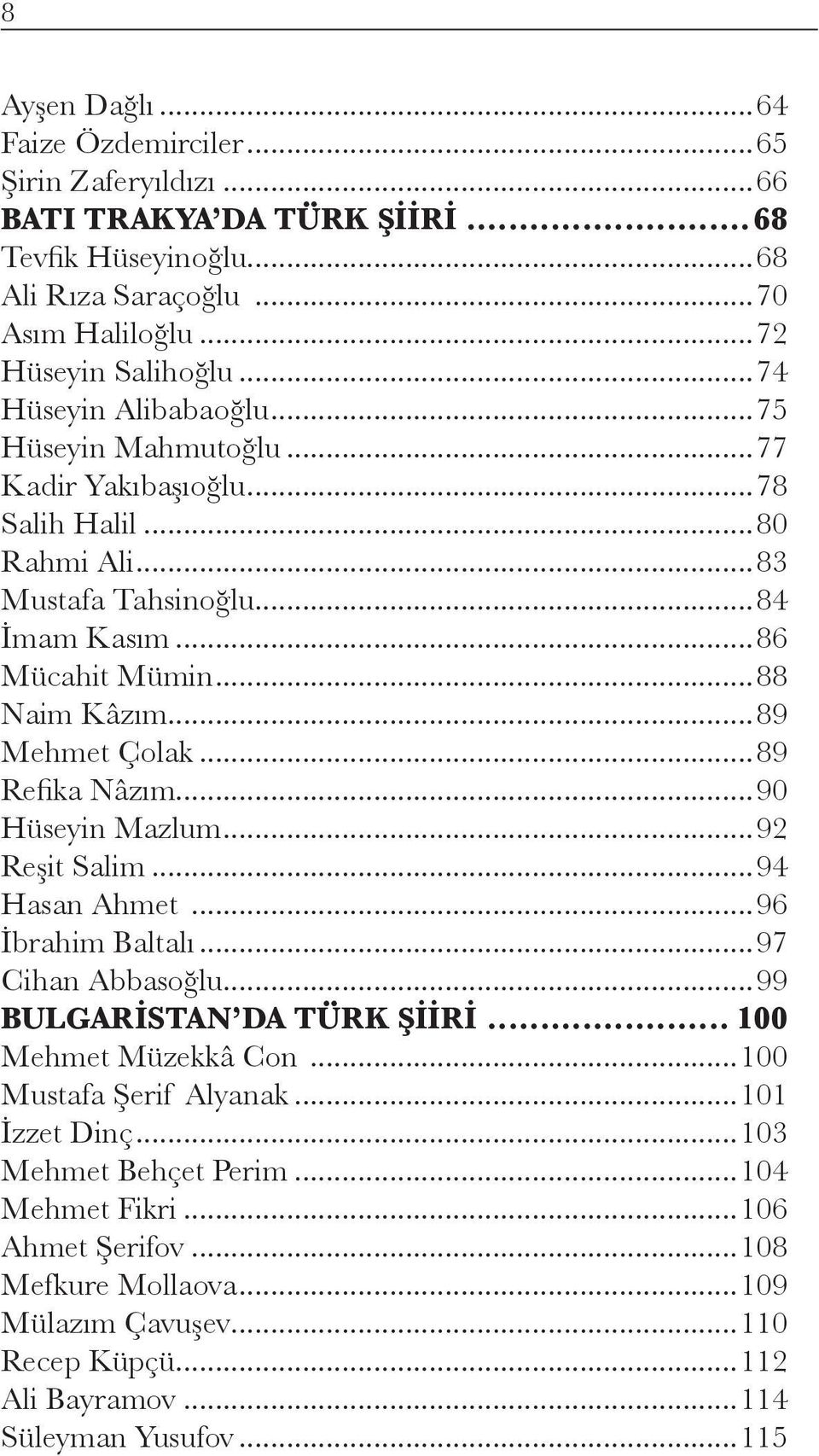 ..89 Mehmet Çolak...89 Refika Nâzım...90 Hüseyin Mazlum...92 Reşit Salim...94 Hasan Ahmet...96 İbrahim Baltalı...97 Cihan Abbasoğlu...99 BULGARİSTAN DA TÜRK ŞİİRİ... 100 Mehmet Müzekkâ Con.