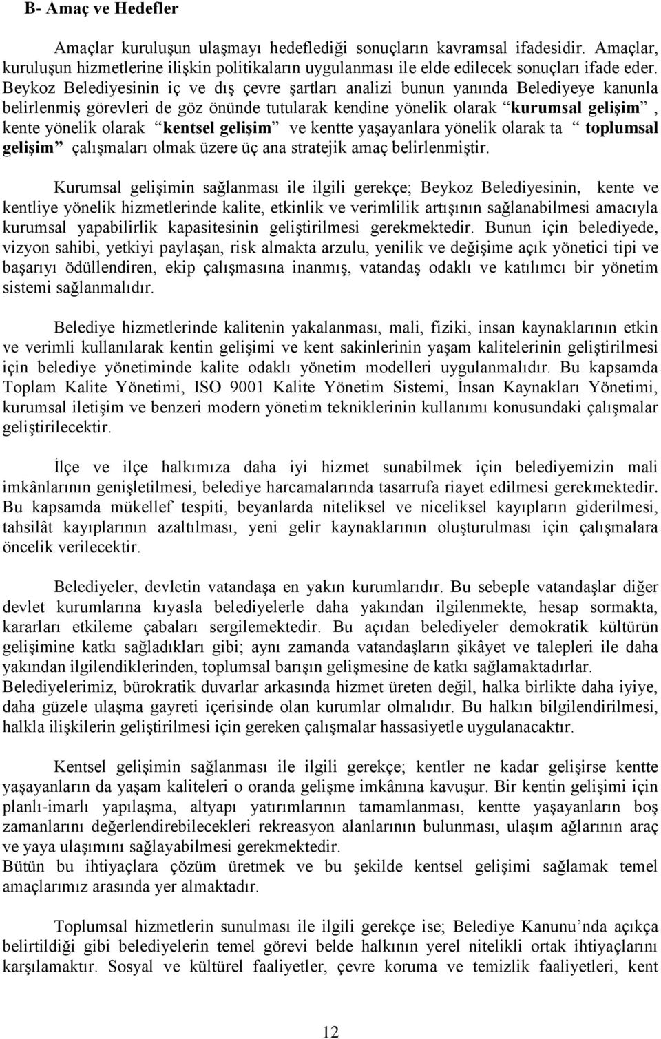 kentsel gelişim ve kentte yaşayanlara yönelik olarak ta toplumsal gelişim çalışmaları olmak üzere üç ana stratejik amaç belirlenmiştir.