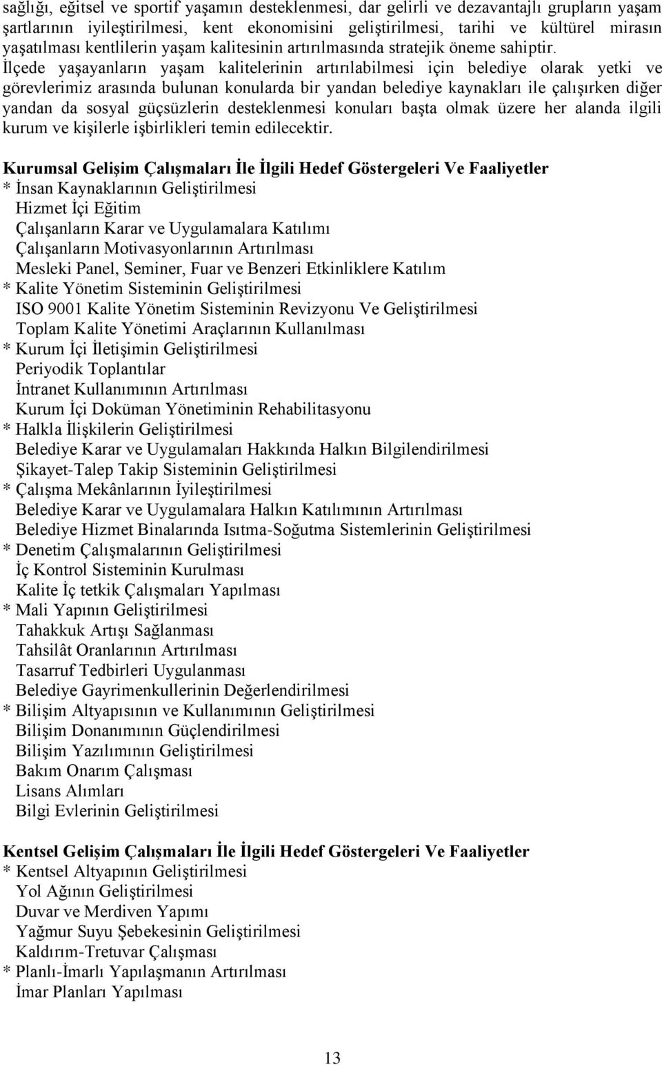 İlçede yaşayanların yaşam kalitelerinin artırılabilmesi için belediye olarak yetki ve görevlerimiz arasında bulunan konularda bir yandan belediye kaynakları ile çalışırken diğer yandan da sosyal