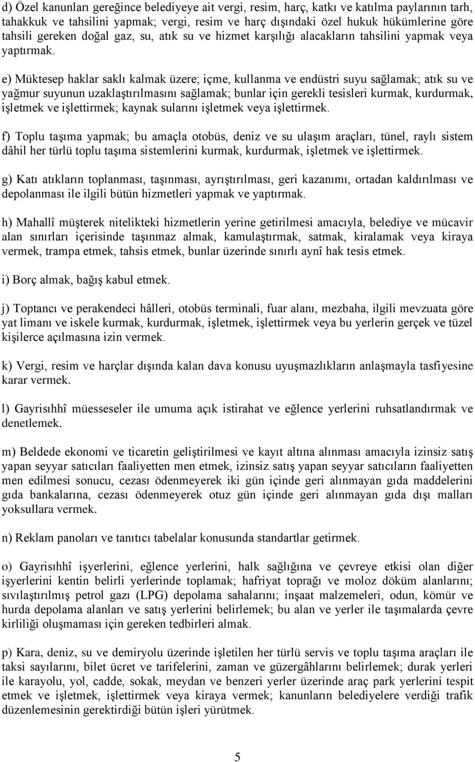 e) Müktesep haklar saklı kalmak üzere; içme, kullanma ve endüstri suyu sağlamak; atık su ve yağmur suyunun uzaklaştırılmasını sağlamak; bunlar için gerekli tesisleri kurmak, kurdurmak, işletmek ve