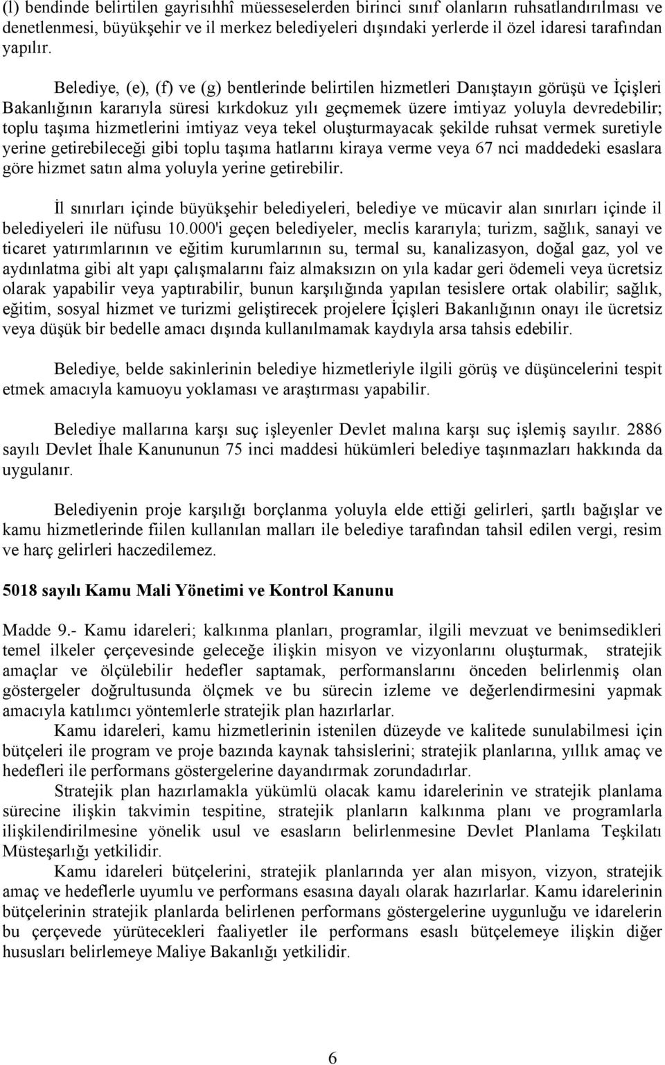 Belediye, (e), (f) ve (g) bentlerinde belirtilen hizmetleri Danıştayın görüşü ve İçişleri Bakanlığının kararıyla süresi kırkdokuz yılı geçmemek üzere imtiyaz yoluyla devredebilir; toplu taşıma