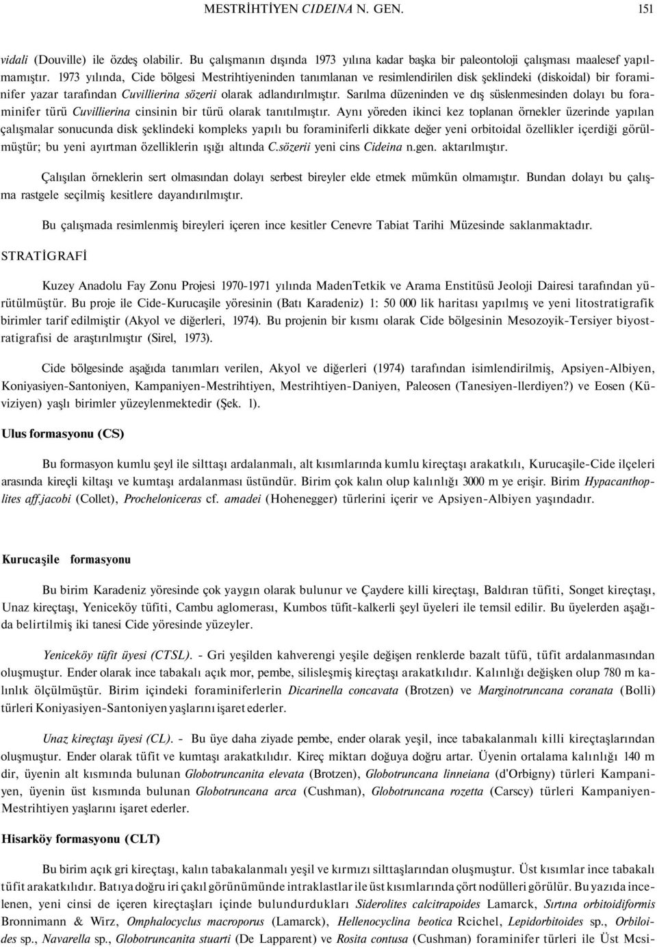 Sarılma düzeninden ve dış süslenmesinden dolayı bu foraminifer türü Cuvillierina cinsinin bir türü olarak tanıtılmıştır.