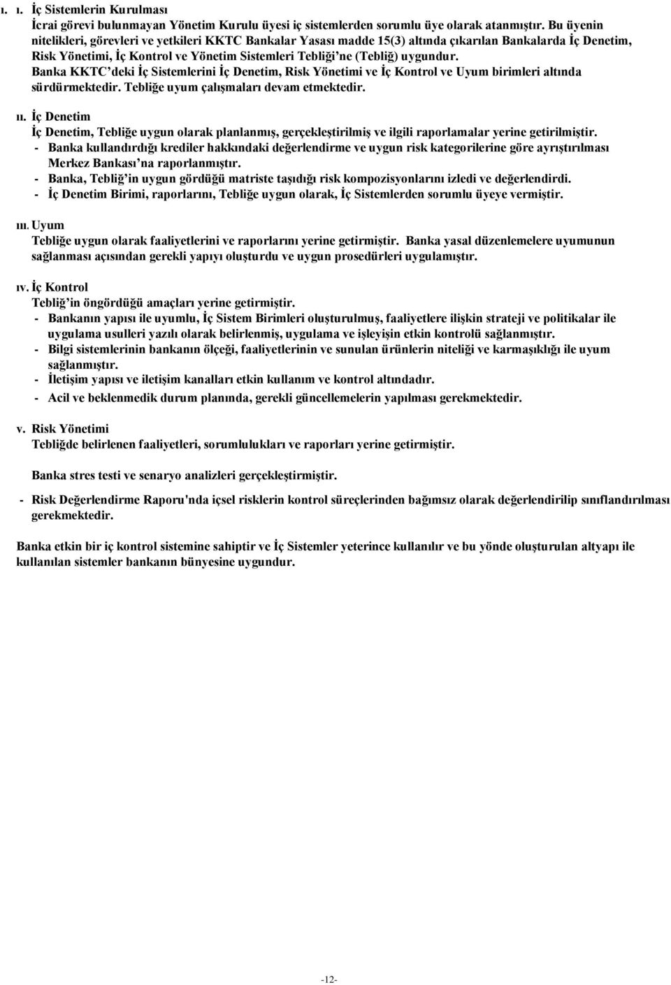 Banka KKTC deki İç Sistemlerini İç Denetim, Risk Yönetimi ve İç Kontrol ve Uyum birimleri altında sürdürmektedir. Tebliğe uyum çalışmaları devam etmektedir. ıı.