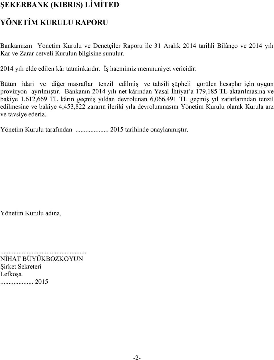 Bankanın 2014 yılı net kârından Yasal İhtiyat a 179,185 TL aktarılmasına ve bakiye 1,612,669 TL kârın geçmiş yıldan devrolunan 6,066,491 TL geçmiş yıl zararlarından tenzil edilmesine ve bakiye