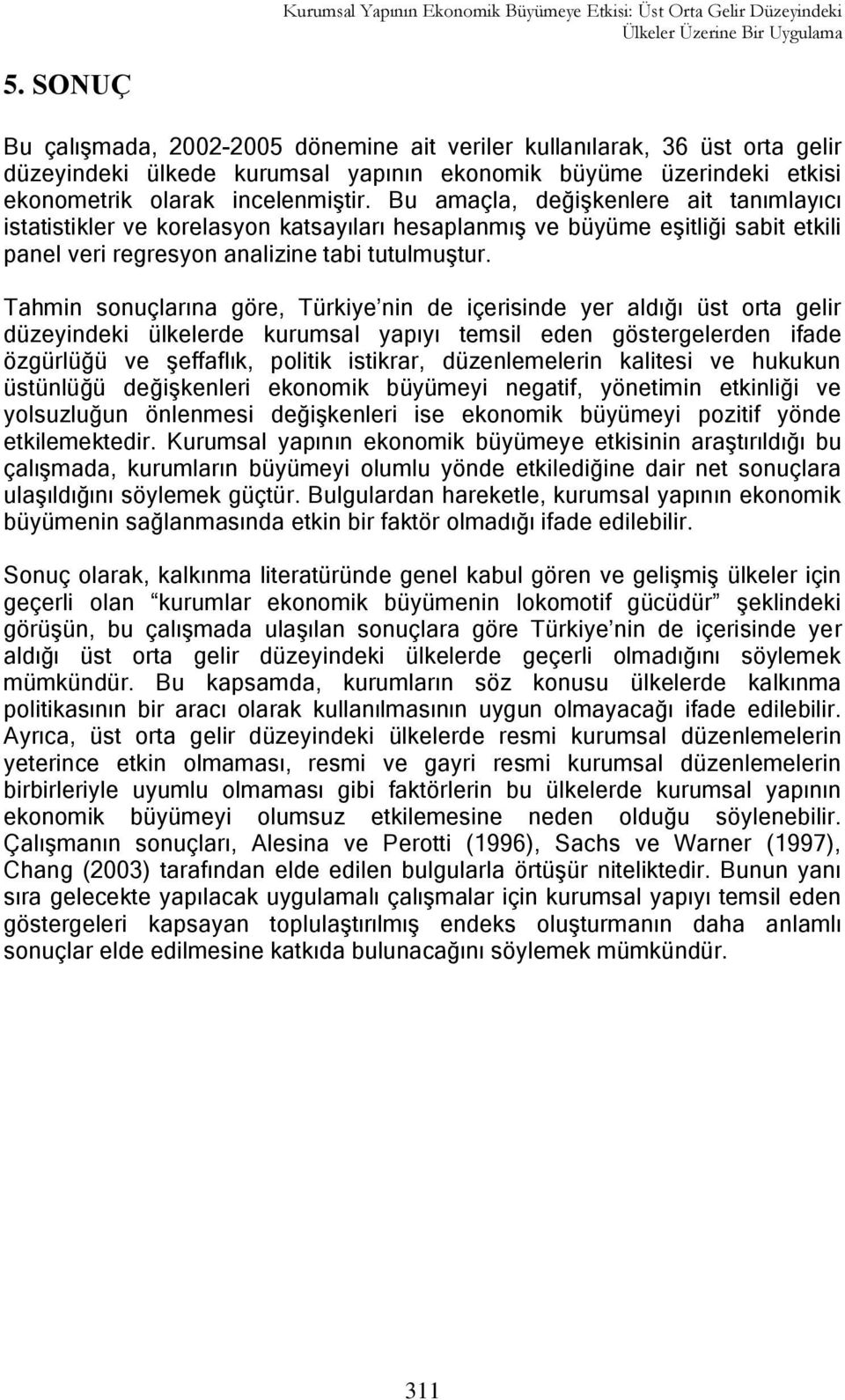 Bu amaçla, değiģkenlere ait tanımlayıcı istatistikler ve korelasyon katsayıları hesaplanmıģ ve büyüme eģitliği sabit etkili panel veri regresyon analizine tabi tutulmuģtur.