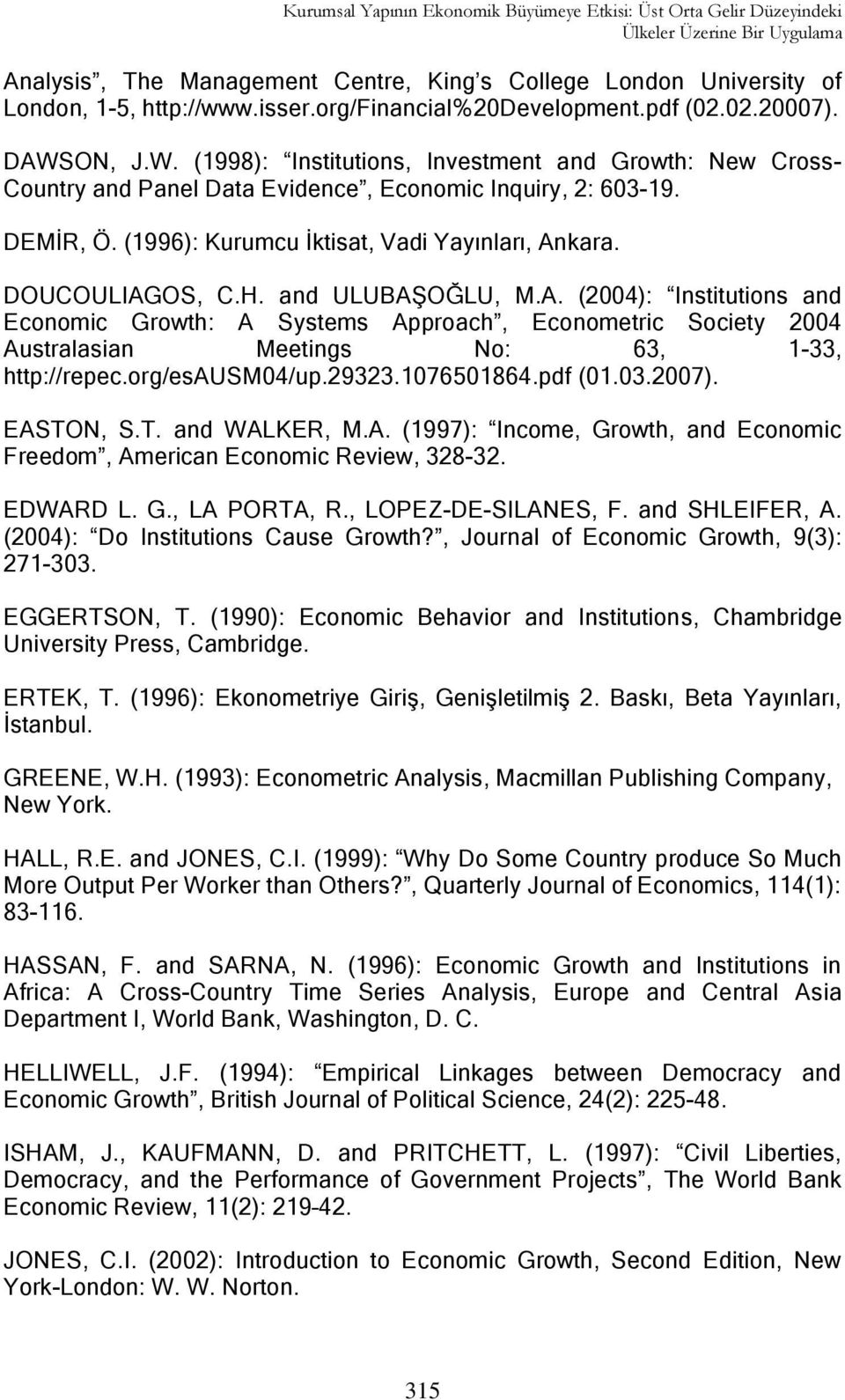 (1996): Kurumcu Ġktisat, Vadi Yayınları, Ankara. DOUCOULIAGOS, C.H. and ULUBAġOĞLU, M.A. (2004): Institutions and Economic Growth: A Systems Approach, Econometric Society 2004 Australasian Meetings No: 63, 1-33, http://repec.