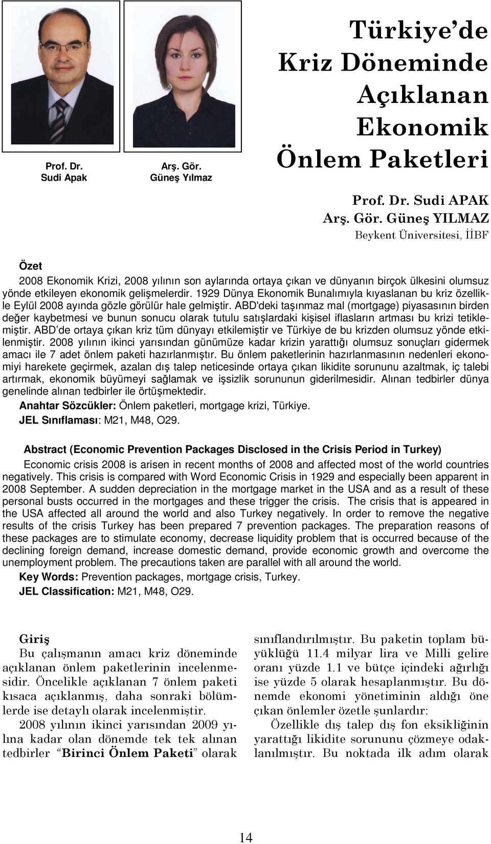 Güneş YILMAZ Beykent Üniversitesi, ĐĐBF Özet 2008 Ekonomik Krizi, 2008 yılının son aylarında ortaya çıkan ve dünyanın birçok ülkesini olumsuz yönde etkileyen ekonomik gelişmelerdir.