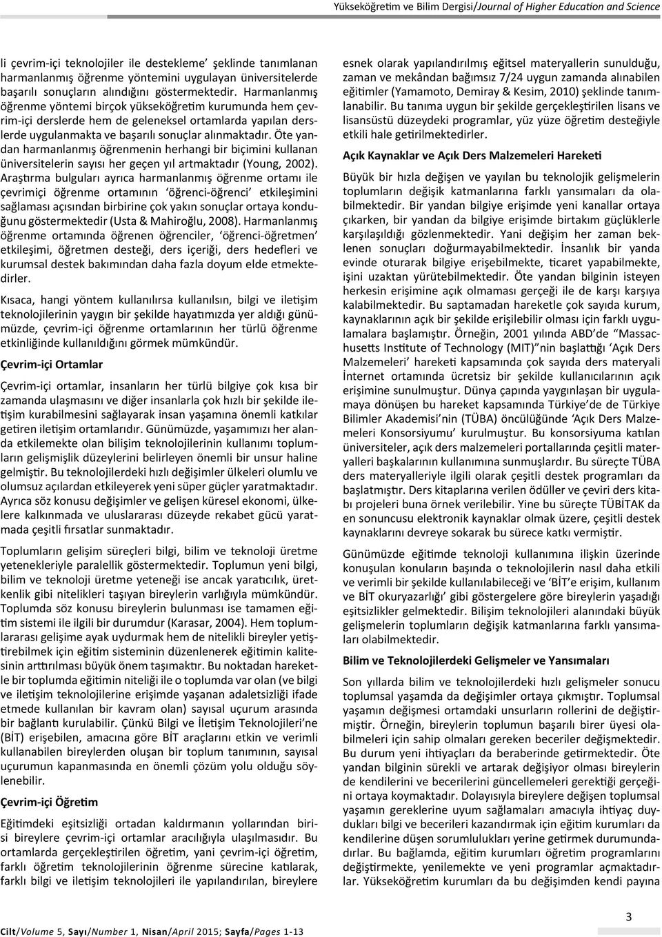 Öte yandan harmanlanmış öğrenmenin herhangi bir biçimini kullanan üniversitelerin sayısı her geçen yıl artmaktadır (Young, 2002).