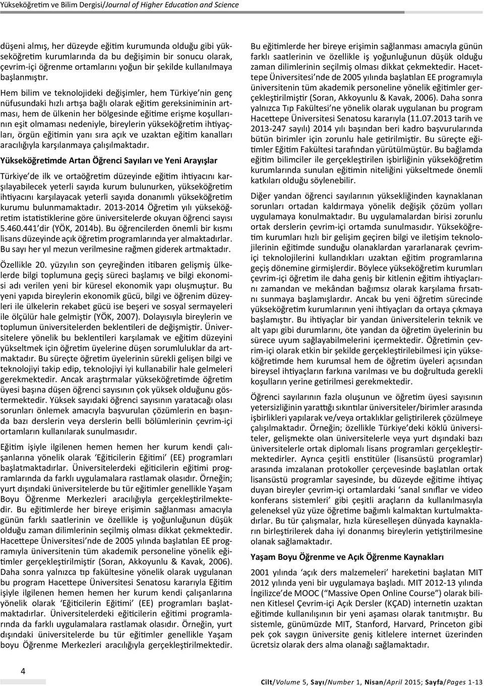 olmaması nedeniyle, bireylerin yükseköğretim ihtiyaçları, örgün eğitimin yanı sıra açık ve uzaktan eğitim kanalları aracılığıyla karşılanmaya çalışılmaktadır.