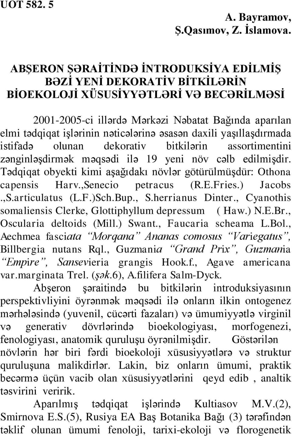 nəticələrinə əsasən daxili yaşıllaşdırmada istifadə olunan dekorativ bitkilərin assortimentini zənginləşdirmək məqsədi ilə 19 yeni növ cəlb edilmişdir.