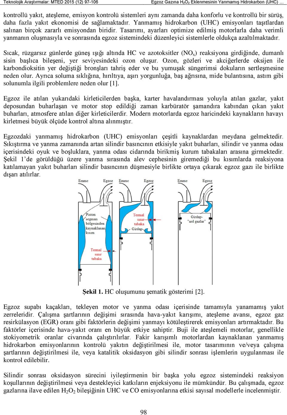 Tasarımı, ayarları optimize edilmiş motorlarla daha verimli yanmanın oluşmasıyla ve sonrasında egzoz sistemindeki düzenleyici sistemlerle oldukça azaltılmaktadır.