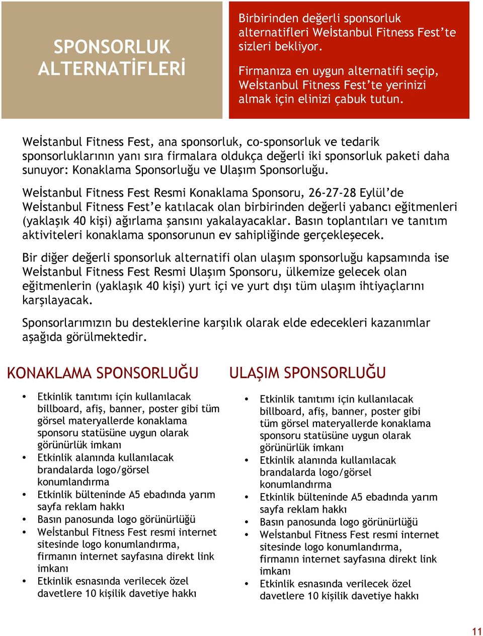 Weİstanbul Fitness Fest, ana sponsorluk, co-sponsorluk ve tedarik sponsorluklarının yanı sıra firmalara oldukça değerli iki sponsorluk paketi daha sunuyor: Konaklama Sponsorluğu ve Ulaşım Sponsorluğu.