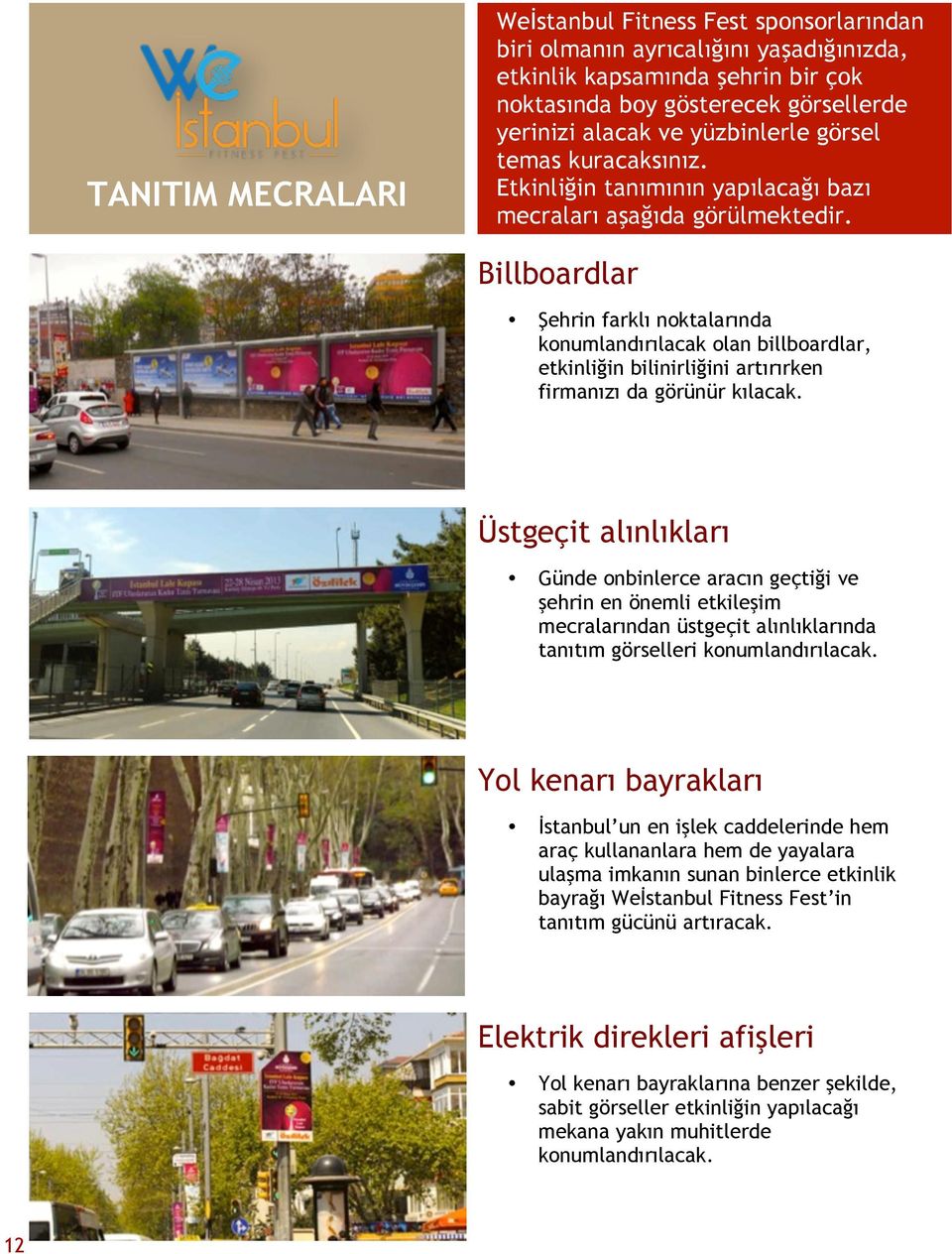 Billboardlar Şehrin farklı noktalarında konumlandırılacak olan billboardlar, etkinliğin bilinirliğini artırırken firmanızı da görünür kılacak.