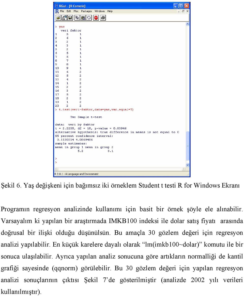 Bu amaçla 30 gözlem değeri için regresyon analizi yapılabilir. En küçük karelere dayalı olarak lm(imkb100~dolar) komutu ile bir sonuca ulaşılabilir.