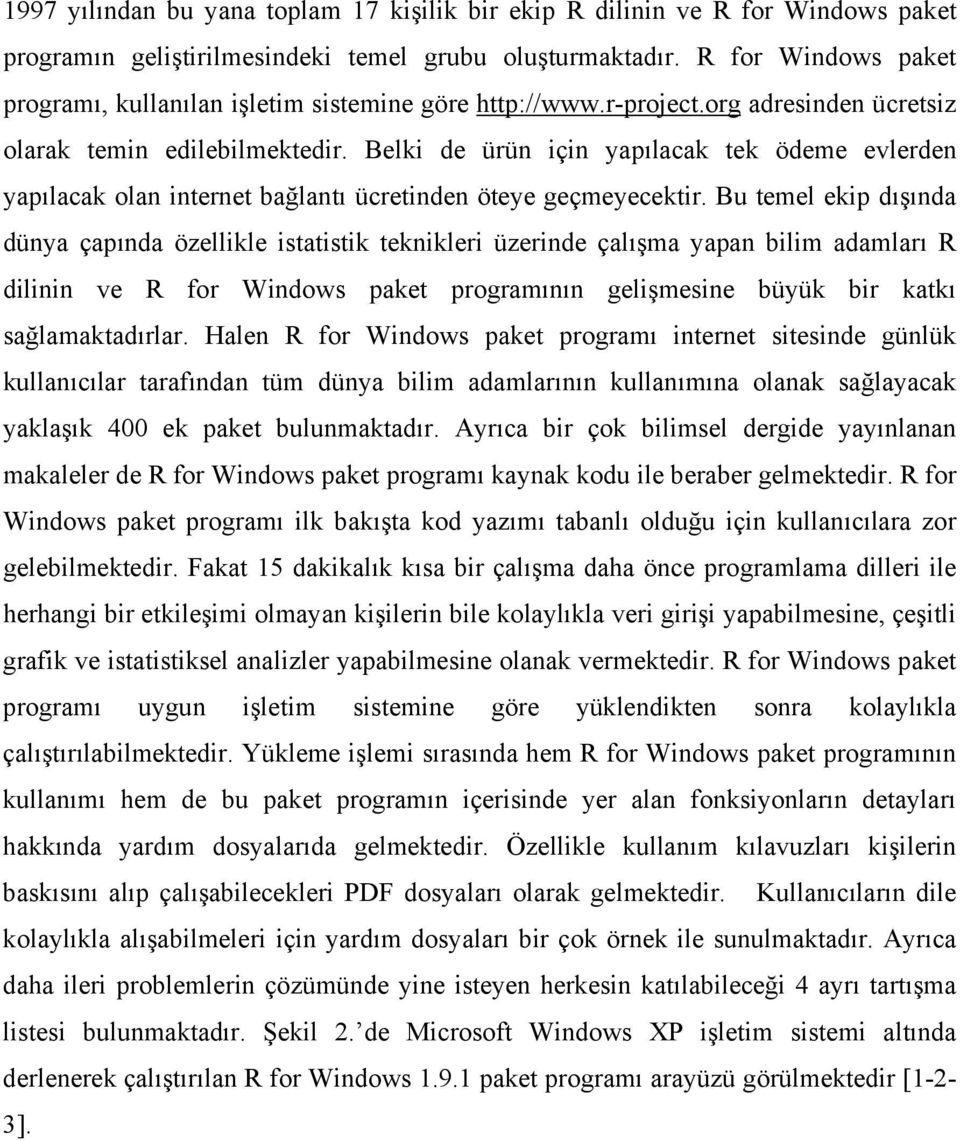 Belki de ürün için yapılacak tek ödeme evlerden yapılacak olan internet bağlantı ücretinden öteye geçmeyecektir.