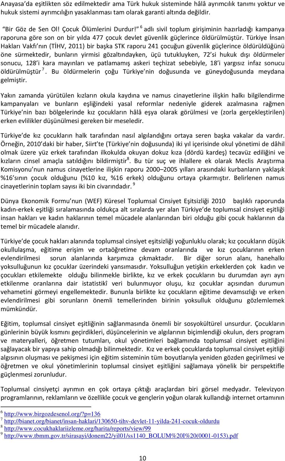 Türkiye İnsan Hakları Vakfı nın (TİHV, 2011) bir başka STK raporu 241 çocuğun güvenlik güçlerince öldürüldüğünü öne sürmektedir, bunların yirmisi gözaltındayken, üçü tutukluyken, 72 si hukuk dışı