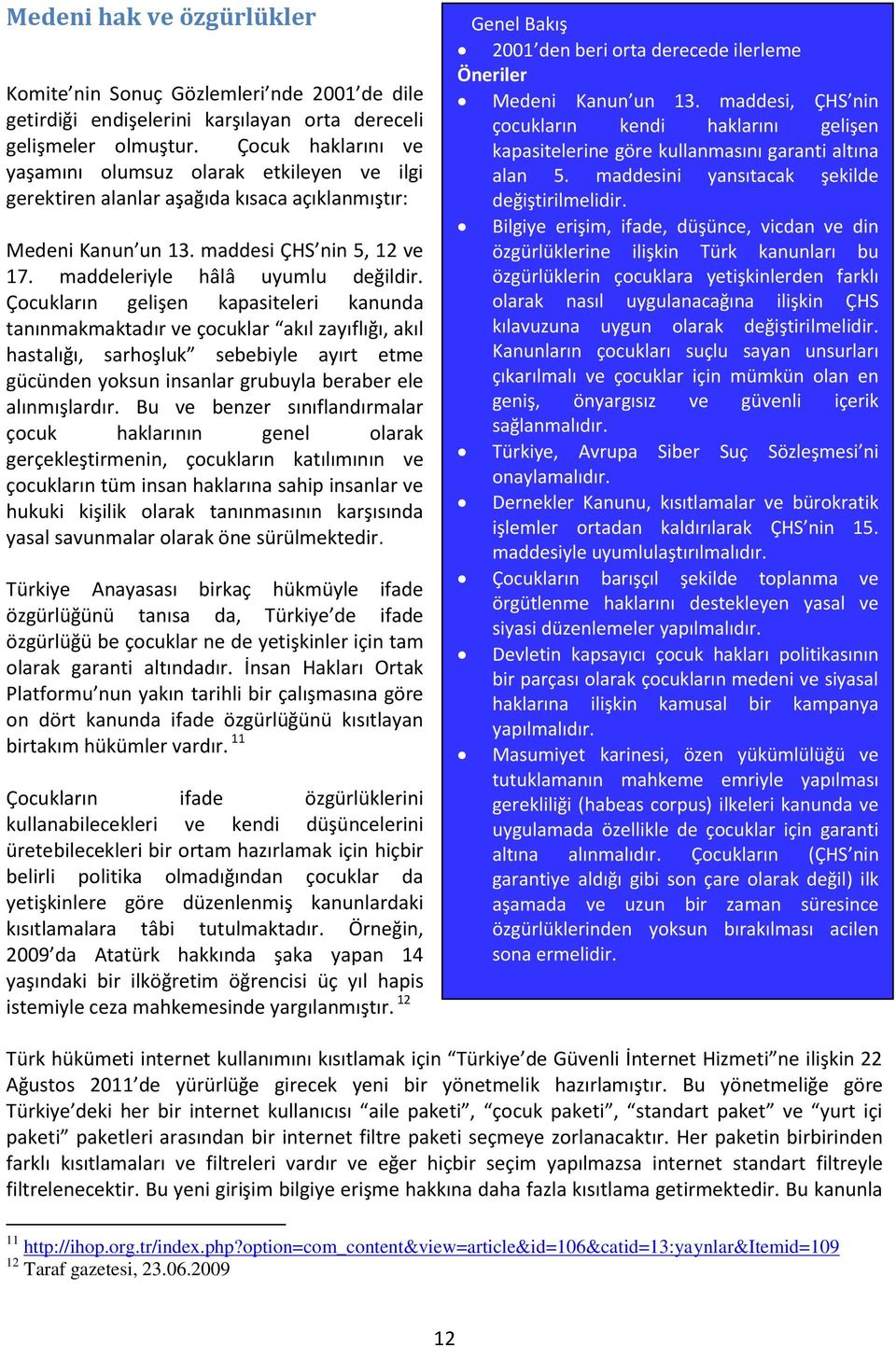 Çocukların gelişen kapasiteleri kanunda tanınmakmaktadır ve çocuklar akıl zayıflığı, akıl hastalığı, sarhoşluk sebebiyle ayırt etme gücünden yoksun insanlar grubuyla beraber ele alınmışlardır.