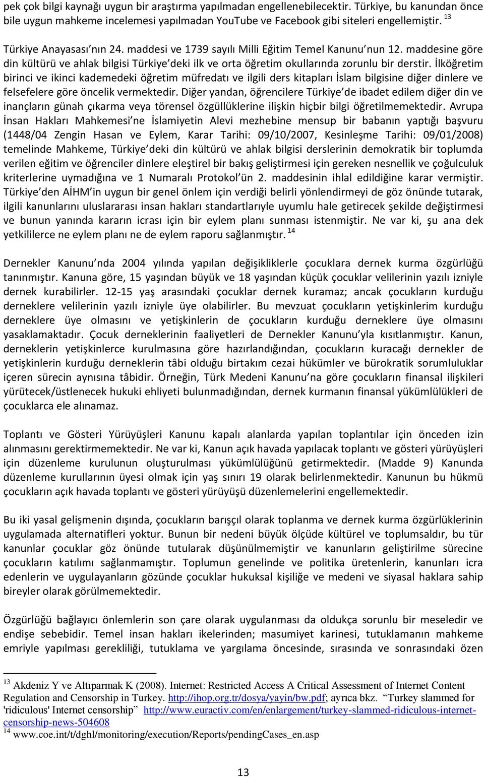 İlköğretim birinci ve ikinci kademedeki öğretim müfredatı ve ilgili ders kitapları İslam bilgisine diğer dinlere ve felsefelere göre öncelik vermektedir.