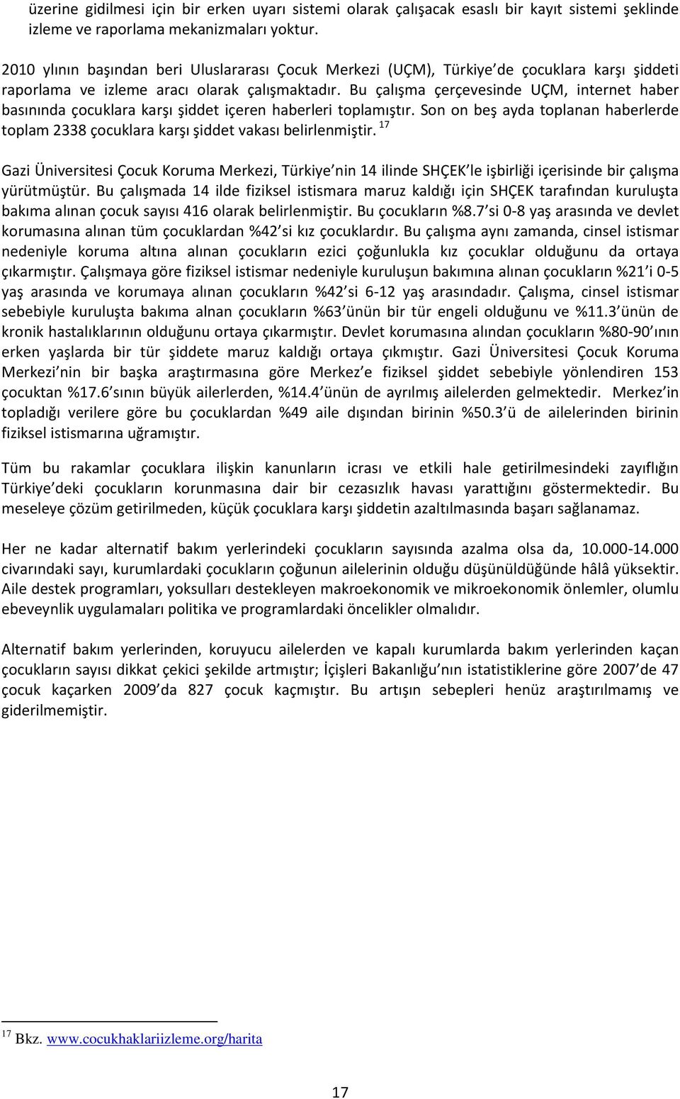 Bu çalışma çerçevesinde UÇM, internet haber basınında çocuklara karşı şiddet içeren haberleri toplamıştır. Son on beş ayda toplanan haberlerde toplam 2338 çocuklara karşı şiddet vakası belirlenmiştir.