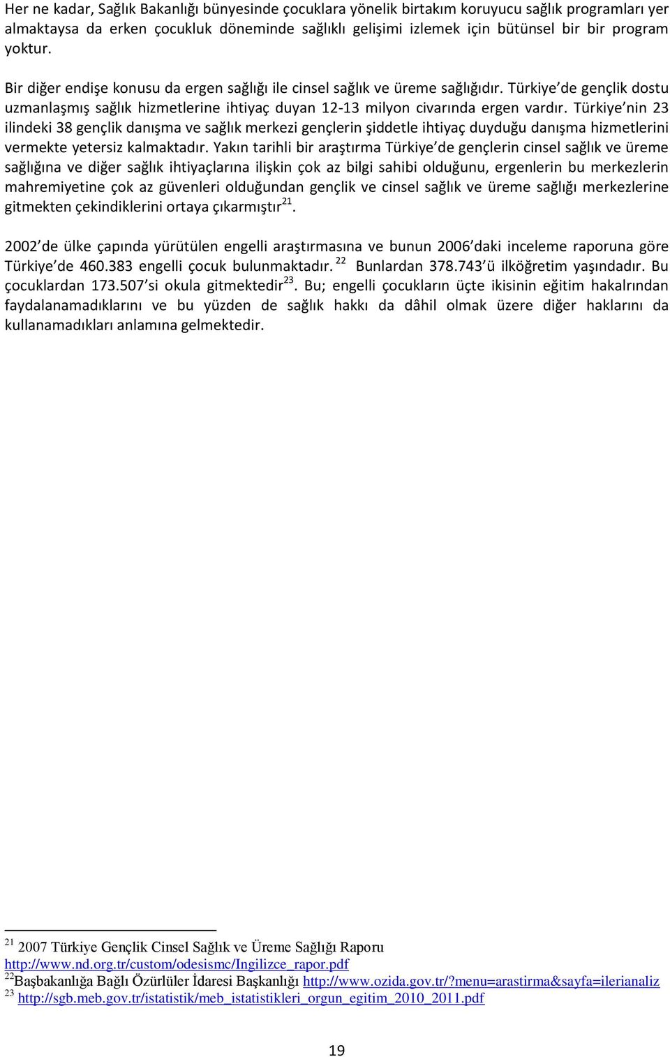 Türkiye nin 23 ilindeki 38 gençlik danışma ve sağlık merkezi gençlerin şiddetle ihtiyaç duyduğu danışma hizmetlerini vermekte yetersiz kalmaktadır.