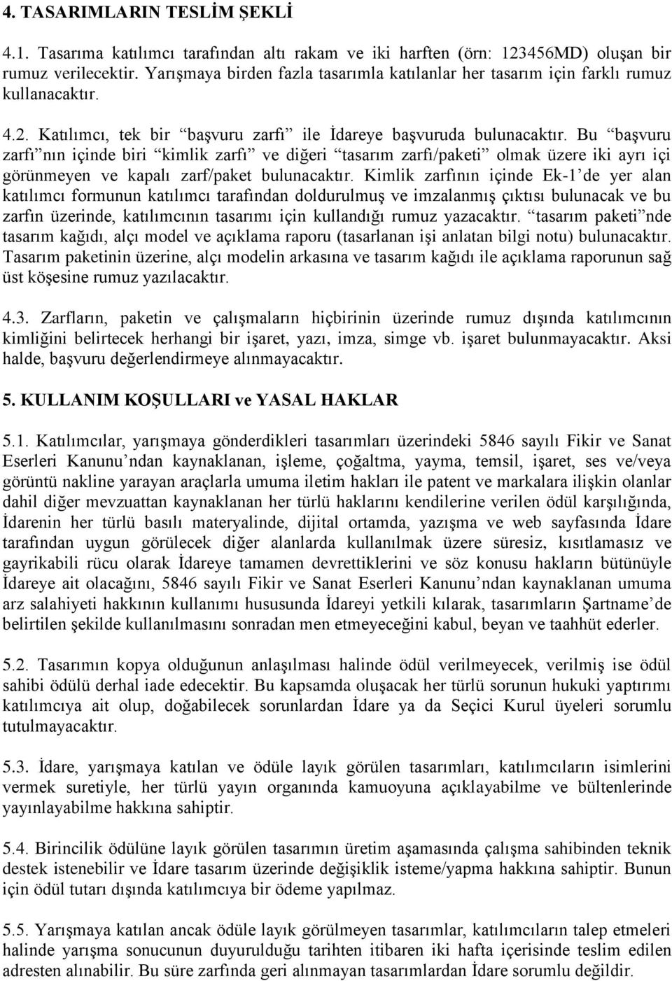 Bu başvuru zarfı nın içinde biri kimlik zarfı ve diğeri tasarım zarfı/paketi olmak üzere iki ayrı içi görünmeyen ve kapalı zarf/paket bulunacaktır.